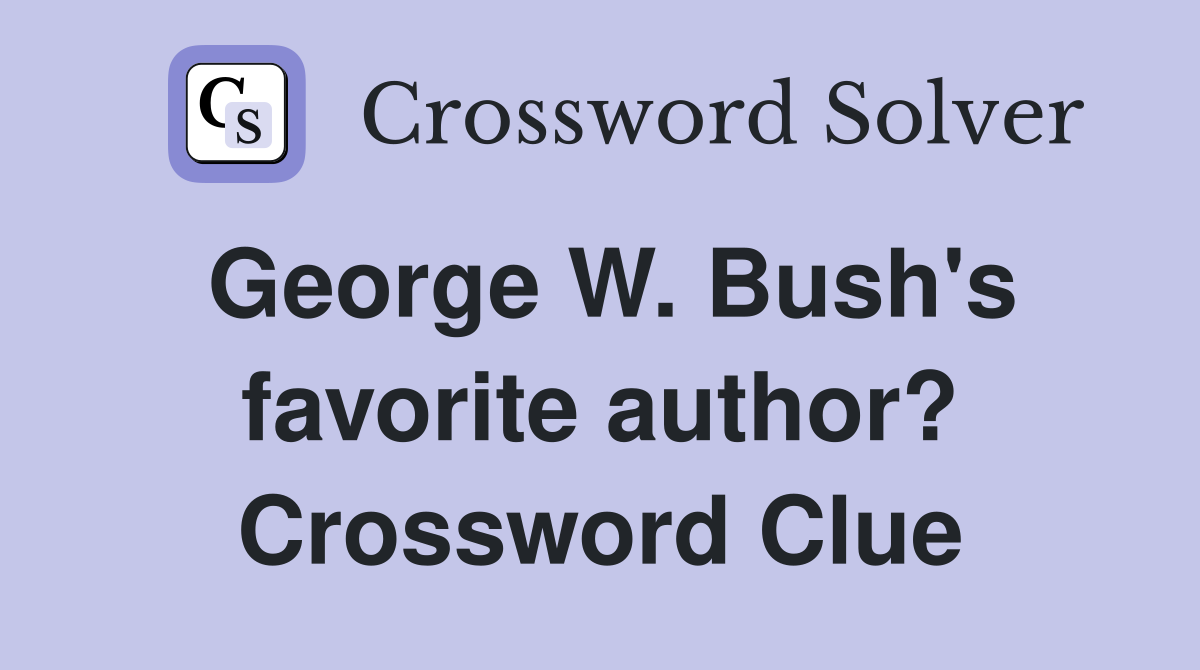 George W. Bush's favorite author? Crossword Clue