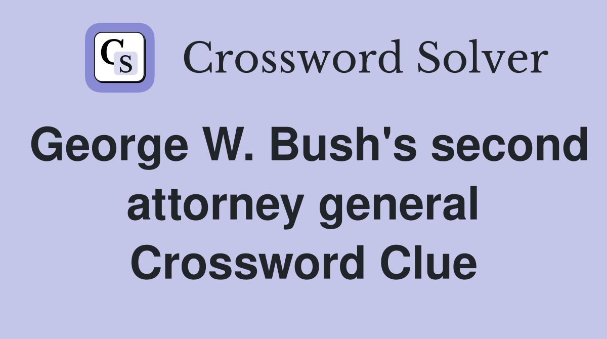 George W. Bush's second attorney general Crossword Clue