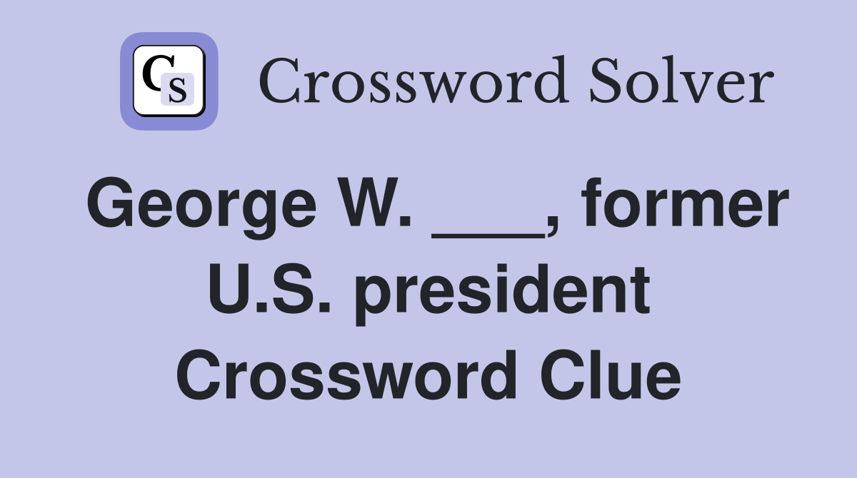 George W. ___, former U.S. president Crossword Clue