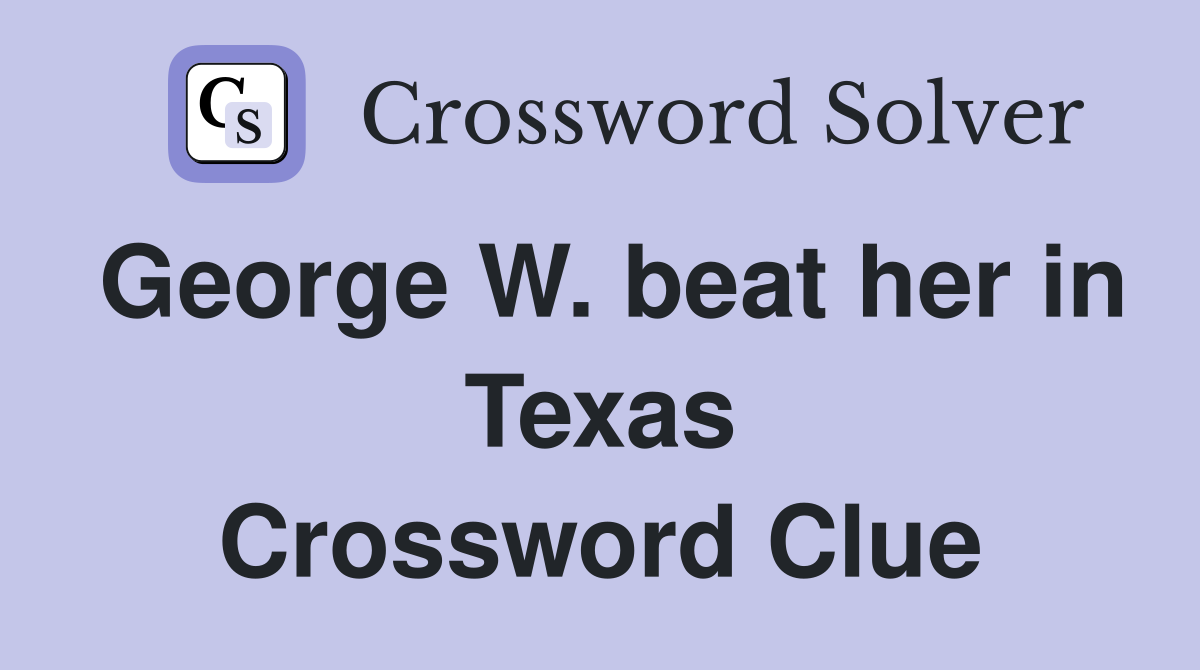 George W. beat her in Texas Crossword Clue