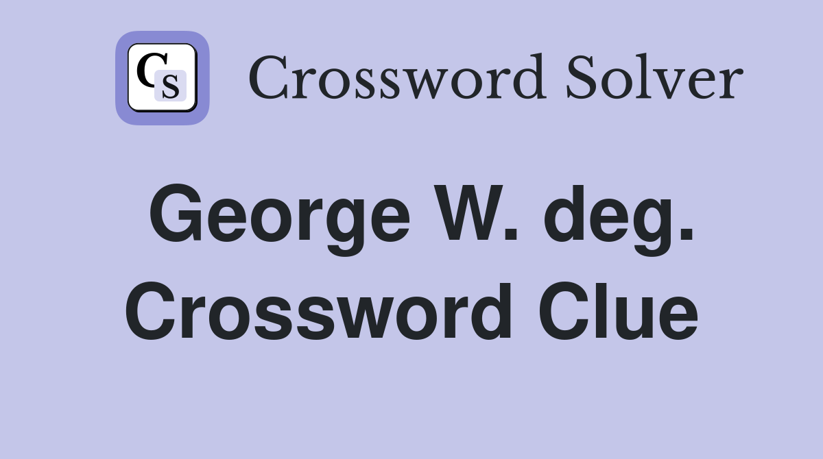 George W. deg. Crossword Clue