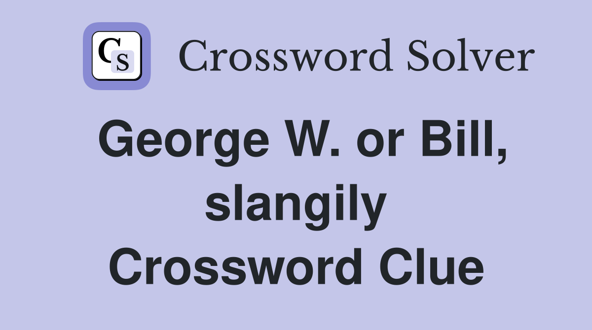 George W. or Bill, slangily Crossword Clue