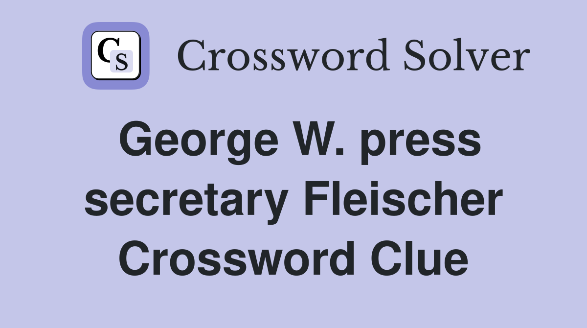 George W. press secretary Fleischer Crossword Clue
