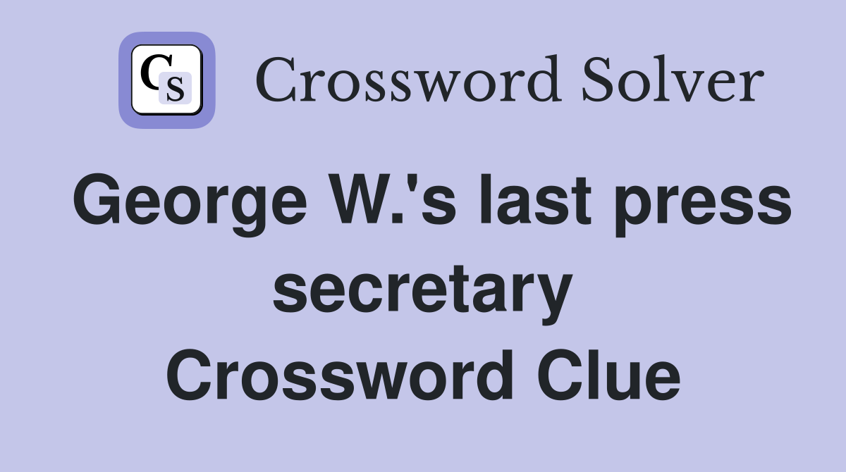 George W.'s last press secretary Crossword Clue