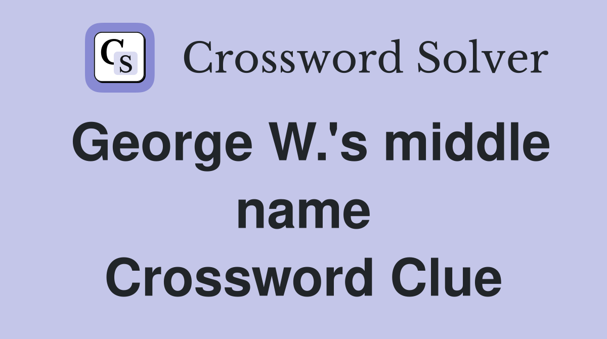 George W.'s middle name Crossword Clue