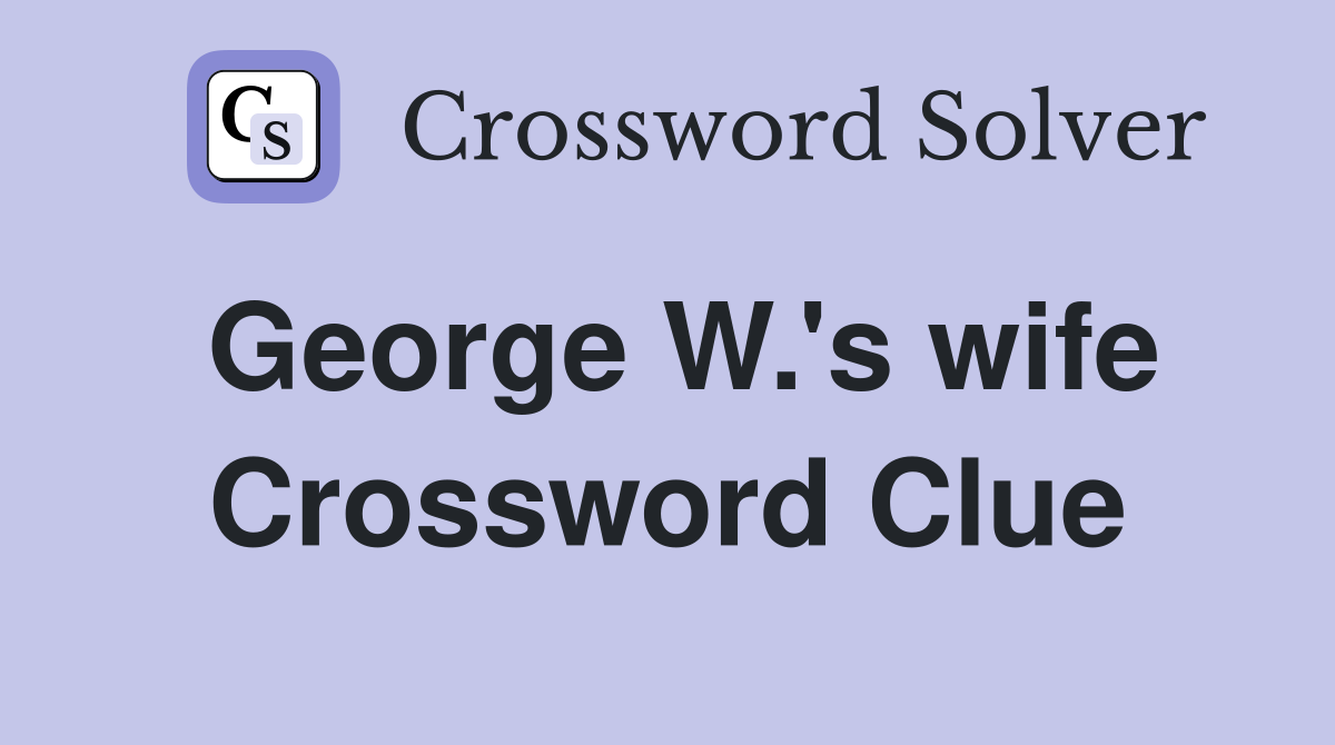 George W.'s wife Crossword Clue