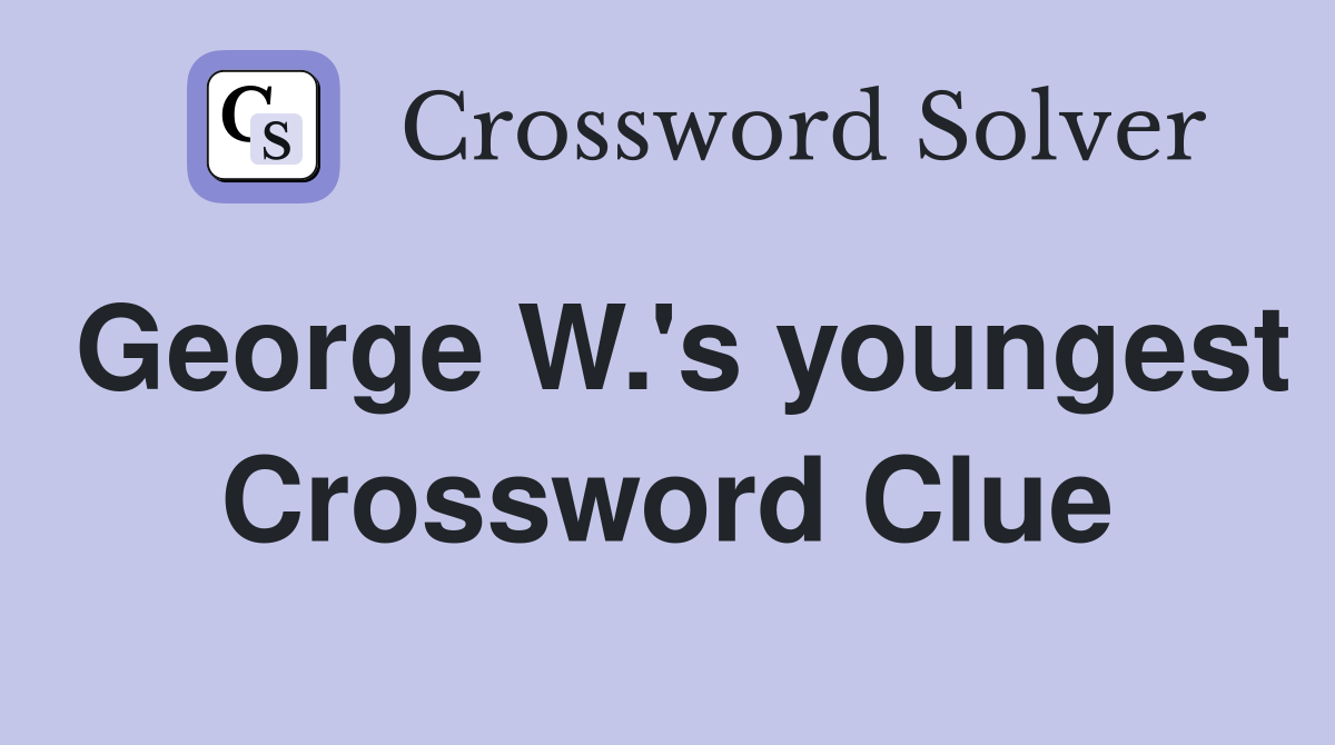 George W.'s youngest Crossword Clue