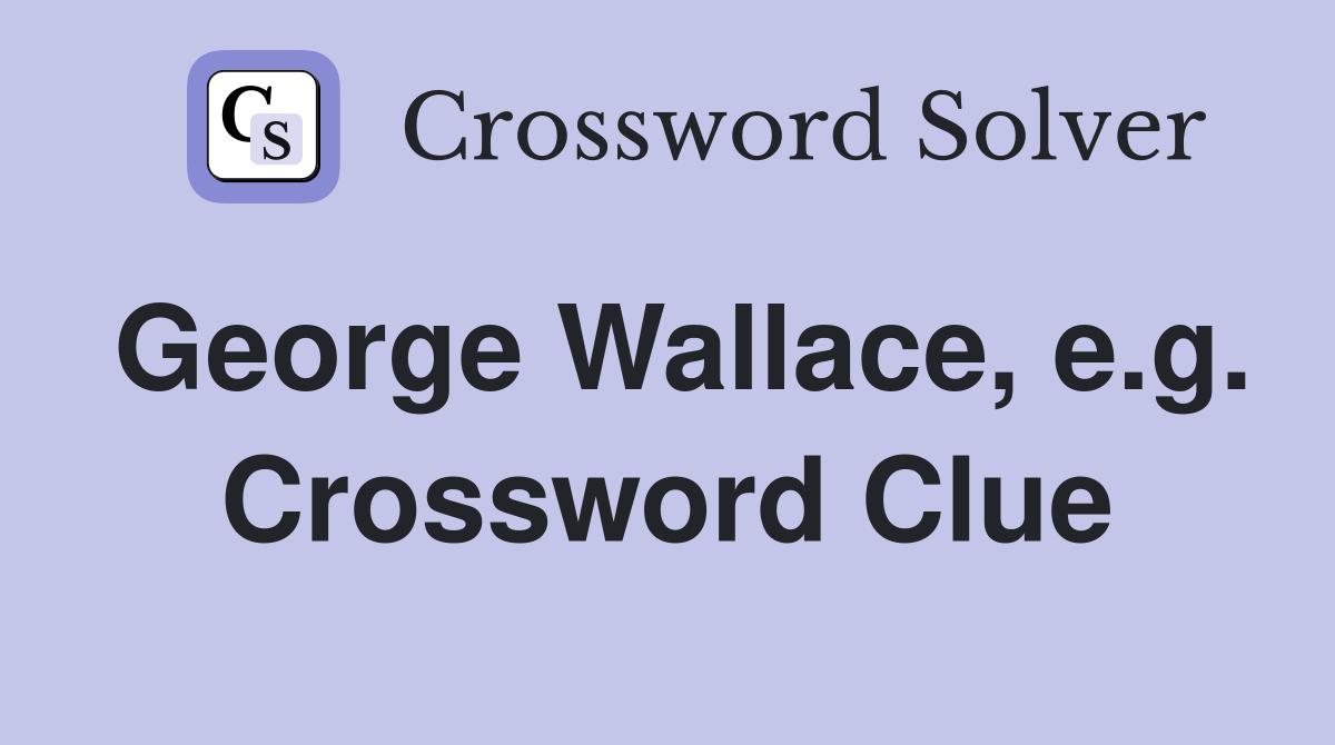 George Wallace, e.g. Crossword Clue