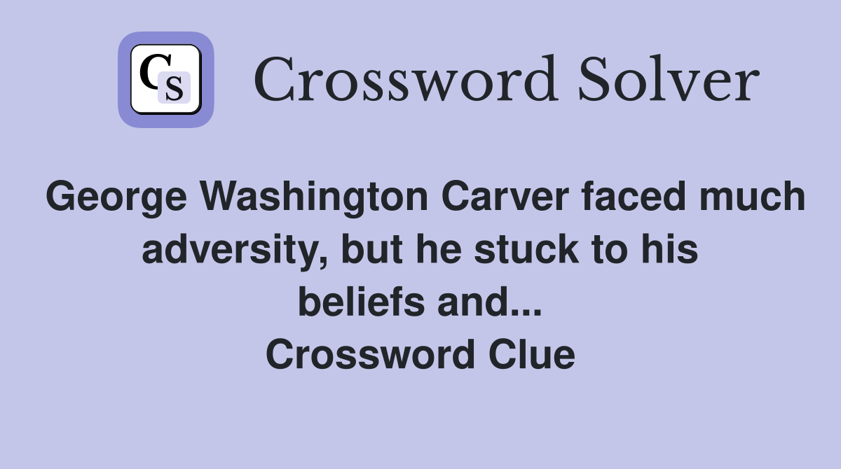 George Washington Carver faced much adversity but he stuck to his