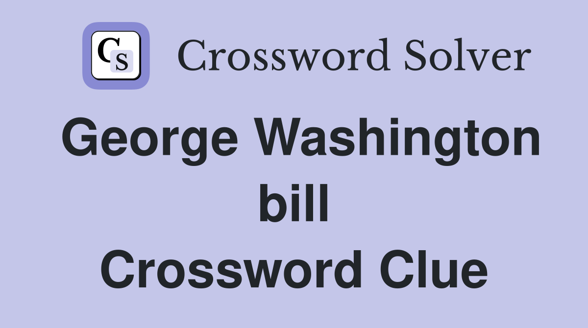 George Washington bill Crossword Clue