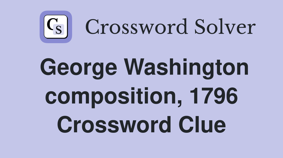 George Washington composition, 1796 Crossword Clue