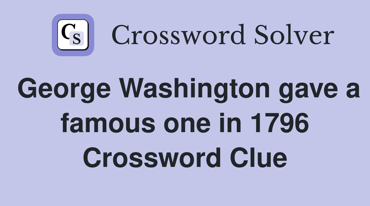 George Washington gave a famous one in 1796 Crossword Clue