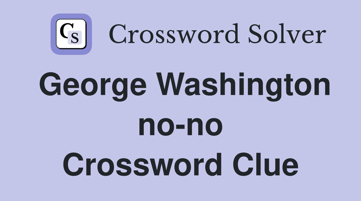 George Washington no-no Crossword Clue