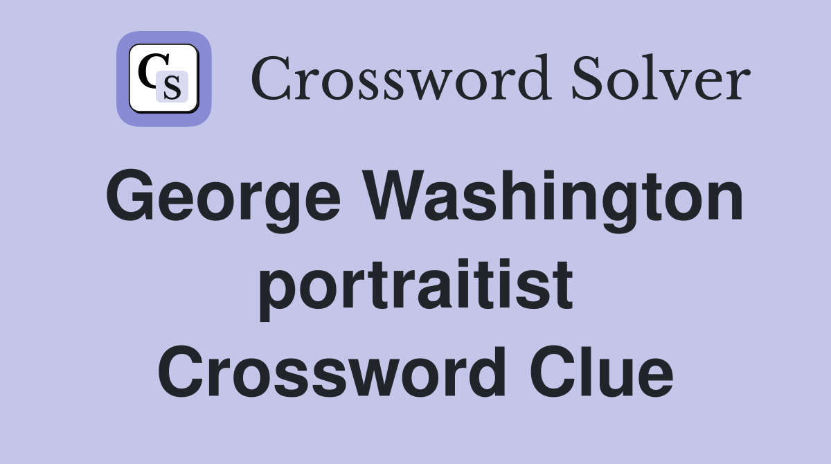 George Washington portraitist Crossword Clue