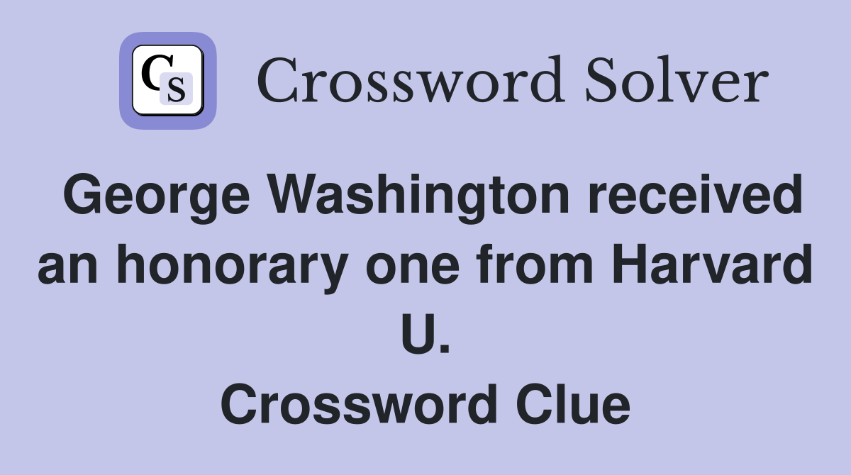George Washington received an honorary one from Harvard U. Crossword Clue