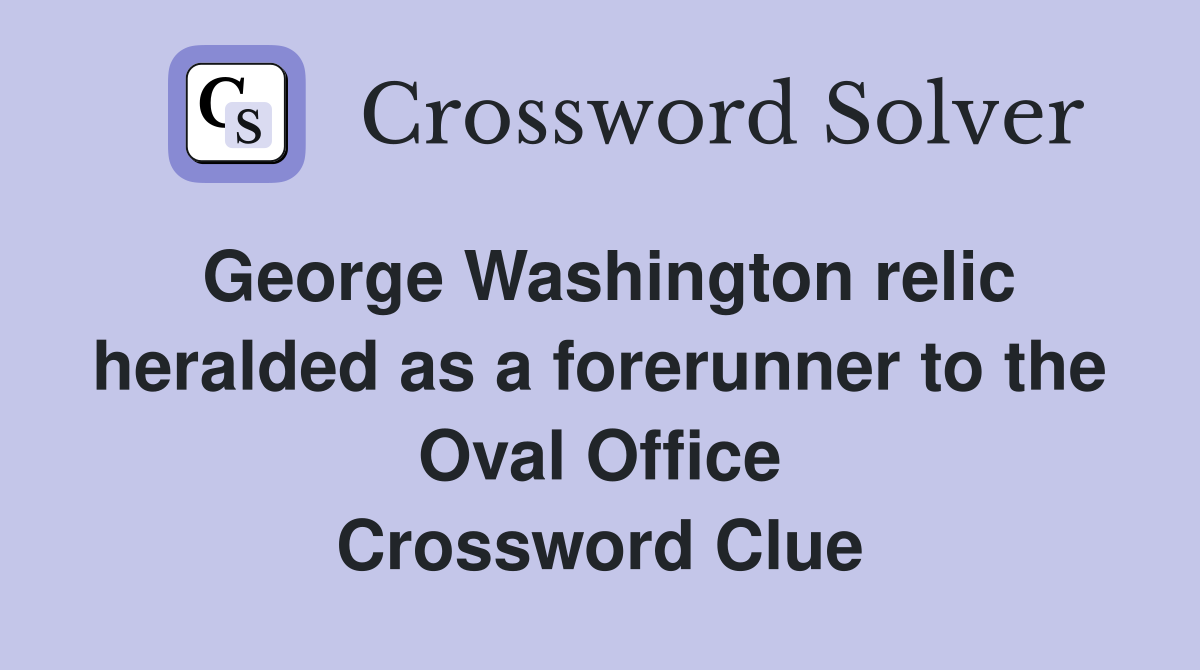George Washington relic heralded as a forerunner to the Oval Office Crossword Clue