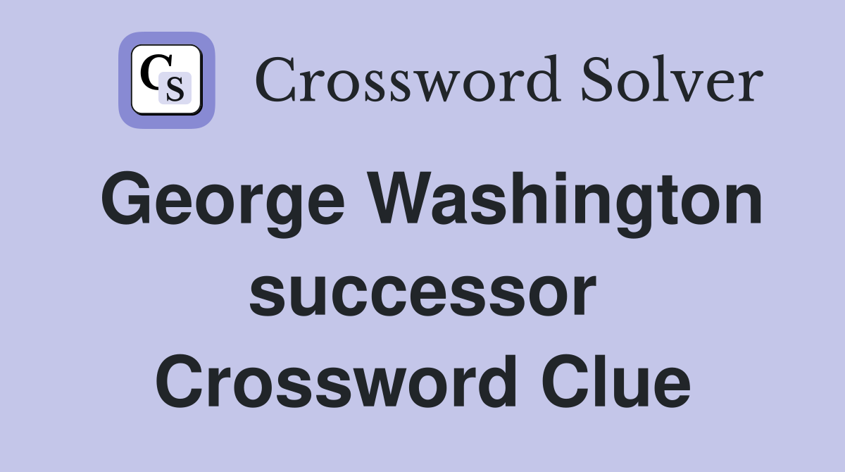 George Washington successor Crossword Clue