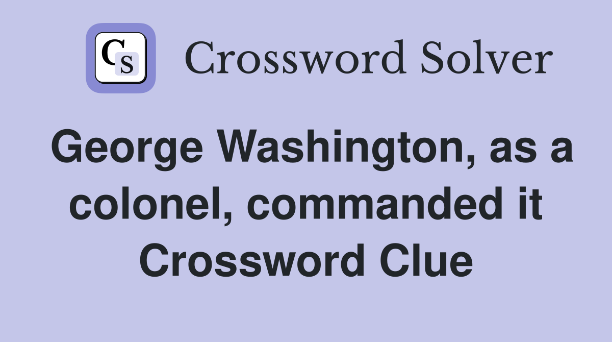 George Washington, as a colonel, commanded it Crossword Clue