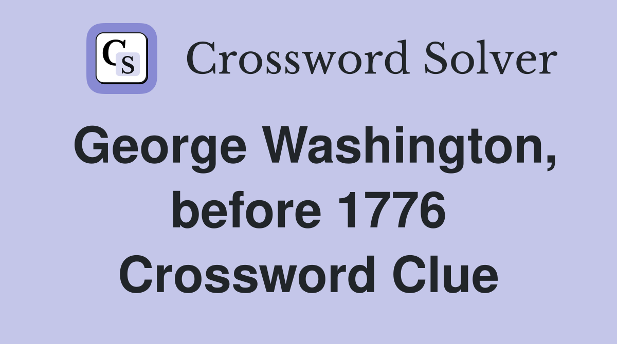 George Washington, before 1776 Crossword Clue