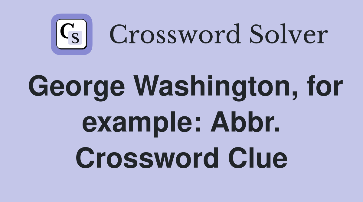 George Washington, for example: Abbr. Crossword Clue