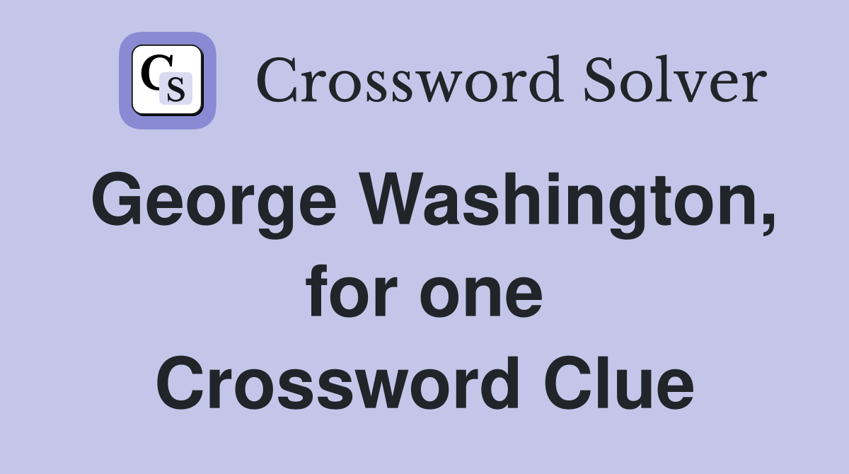 George Washington, for one Crossword Clue