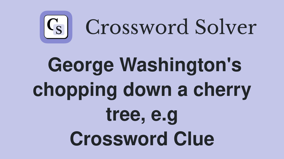 George Washington's chopping down a cherry tree, e.g Crossword Clue