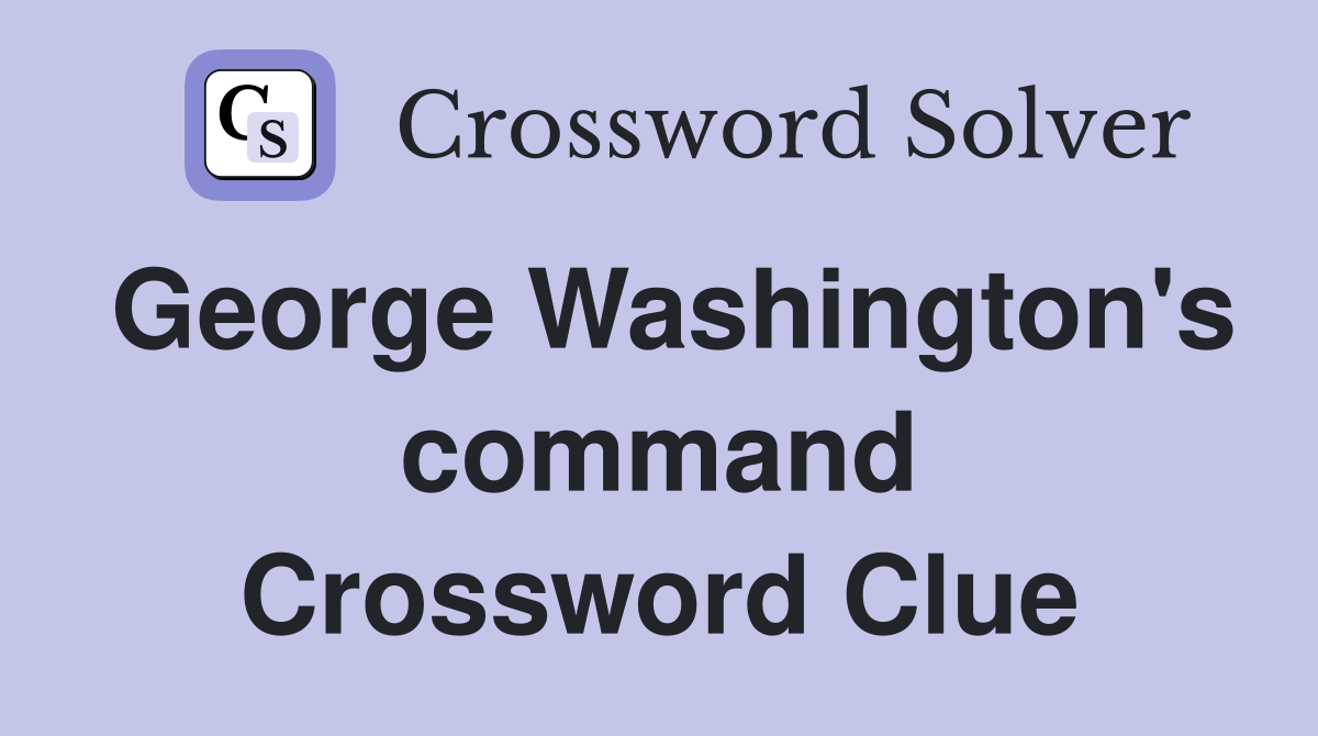 George Washington's command Crossword Clue