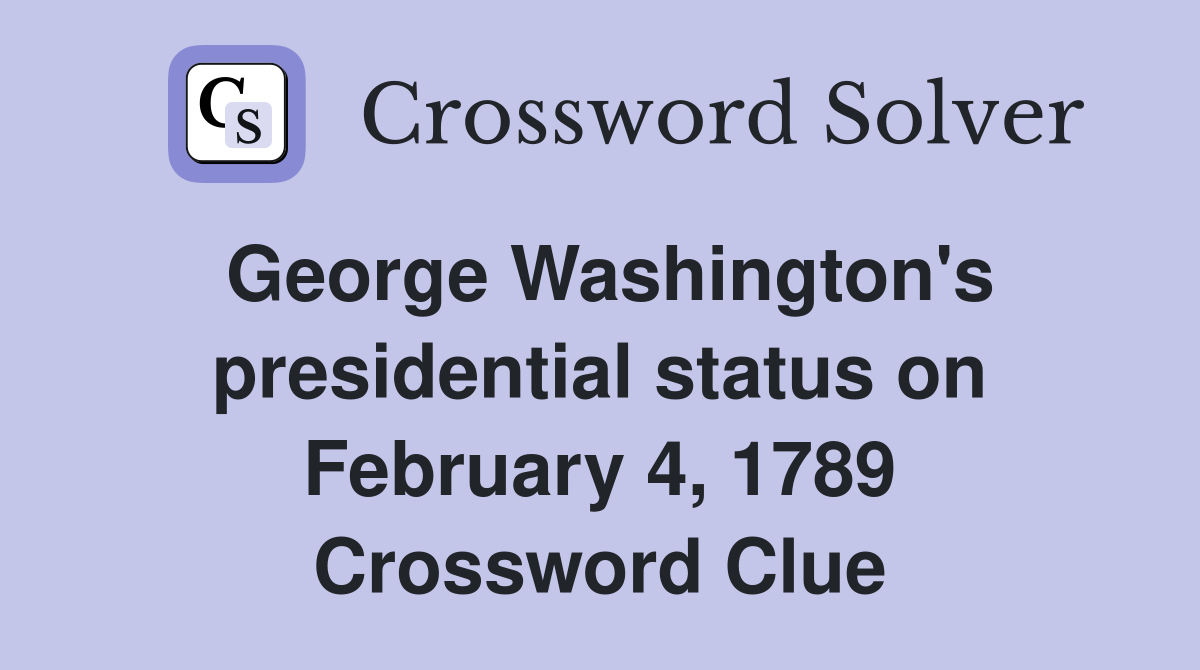 George Washington's presidential status on February 4, 1789 Crossword Clue