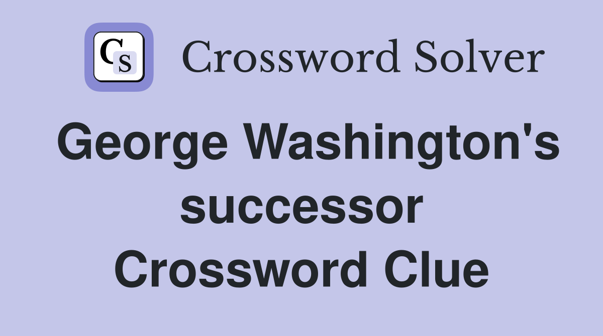 George Washington's successor Crossword Clue