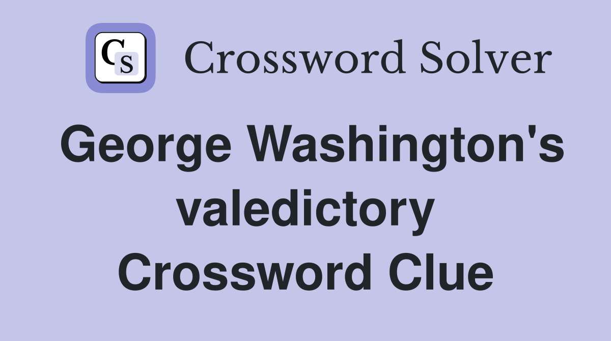 George Washington's valedictory Crossword Clue
