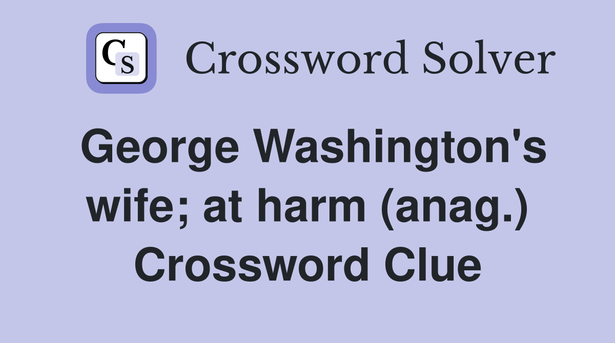 George Washington's wife; at harm (anag.) Crossword Clue