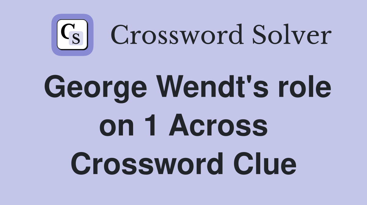 George Wendt's role on 1 Across Crossword Clue