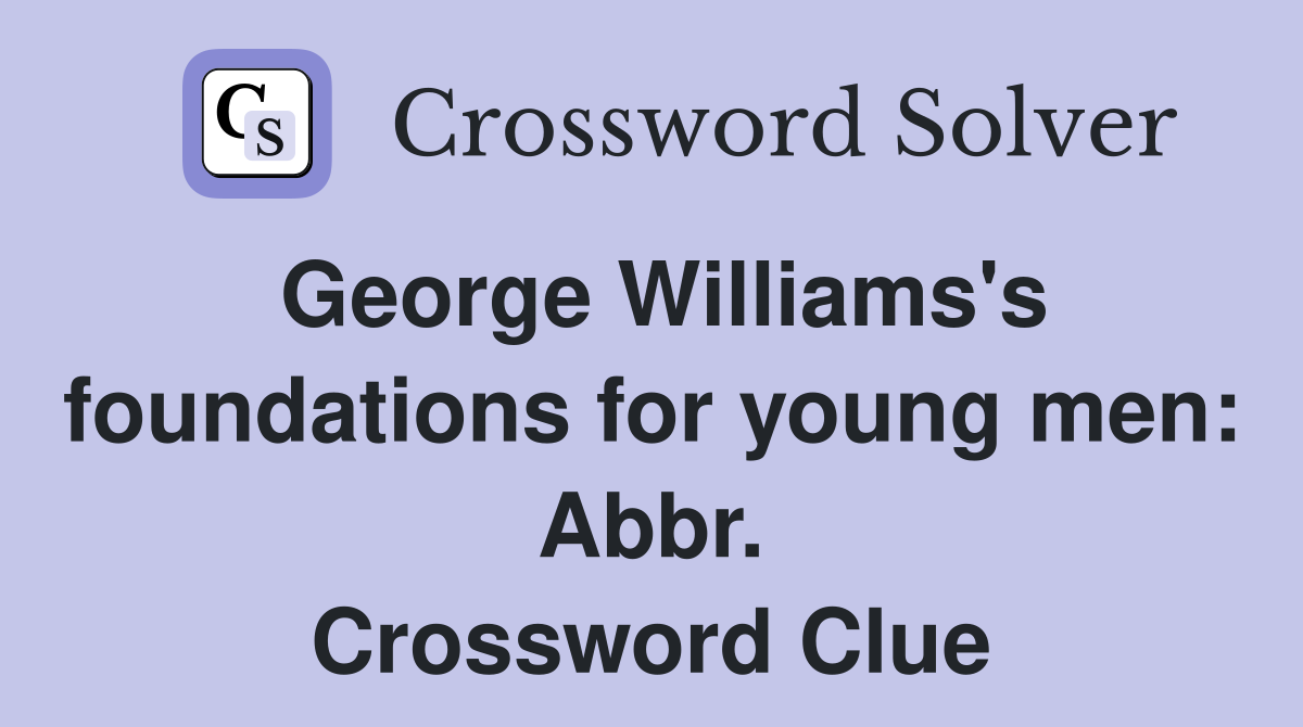 George Williams's foundations for young men: Abbr. Crossword Clue