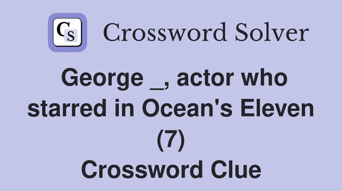 George _, actor who starred in Ocean's Eleven (7) Crossword Clue
