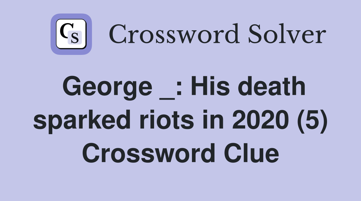 George _: His death sparked riots in 2020 (5) Crossword Clue