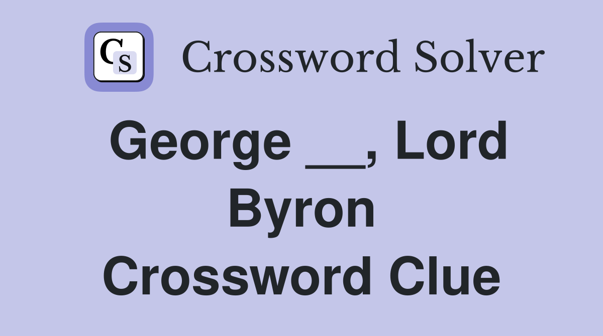 George __, Lord Byron Crossword Clue