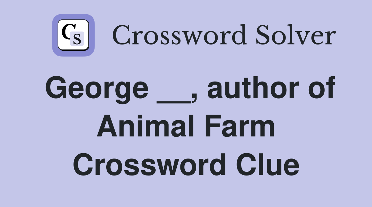 George __, author of Animal Farm Crossword Clue