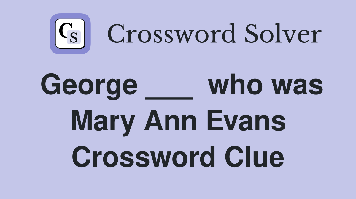 George ___  who was Mary Ann Evans Crossword Clue