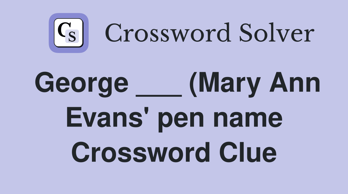 George (Mary Ann Evans #39 pen name) Crossword Clue Answers George (Mary Ann Evans #39 pen name) Crossword Clue Answers