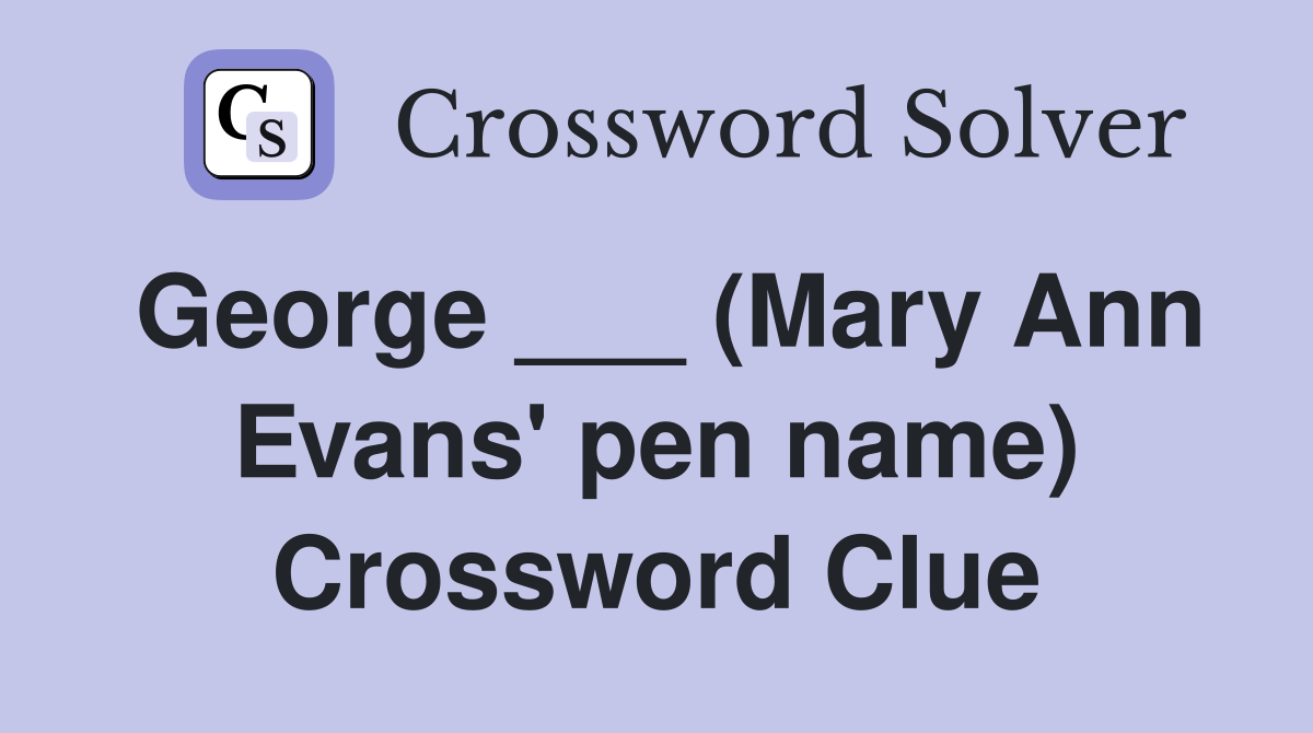 George ___ (Mary Ann Evans' pen name) Crossword Clue