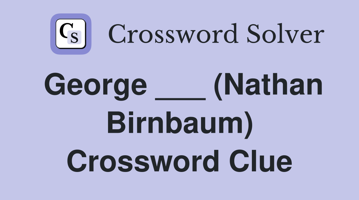 George ___ (Nathan Birnbaum) Crossword Clue