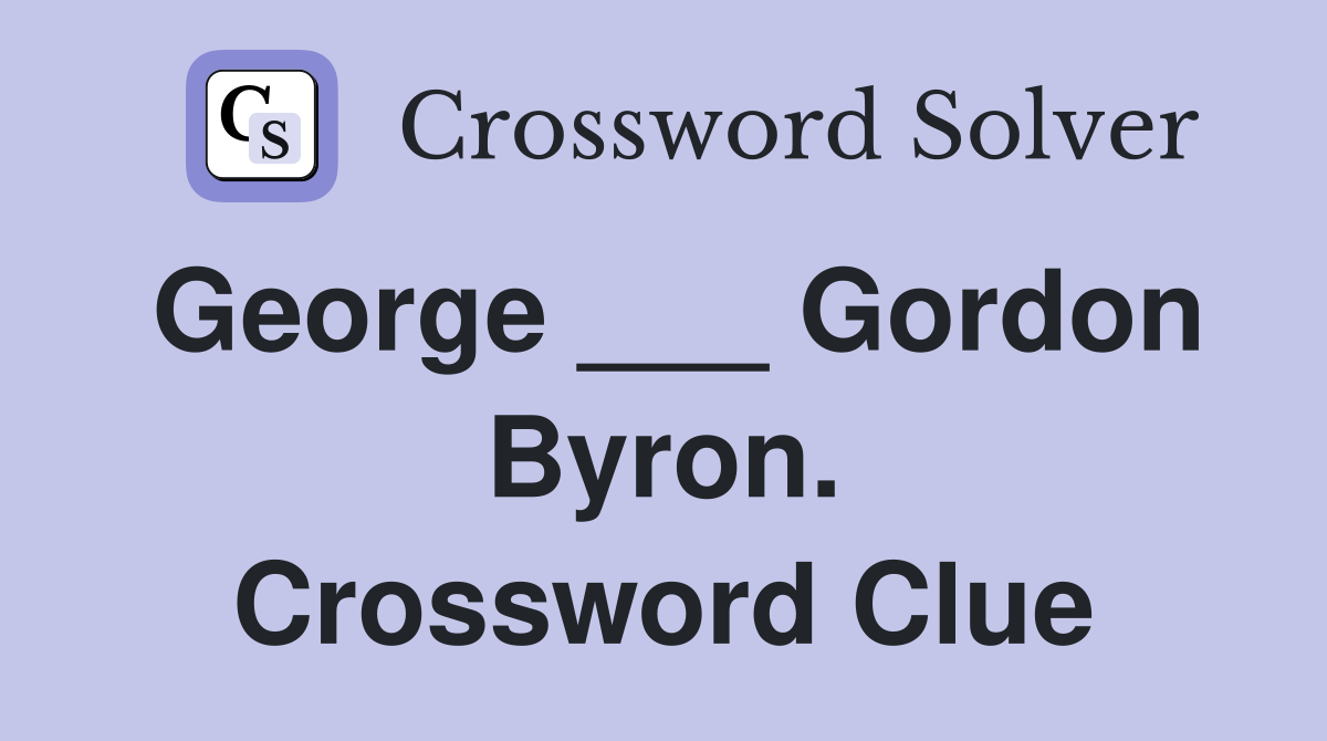 George ___ Gordon Byron. Crossword Clue