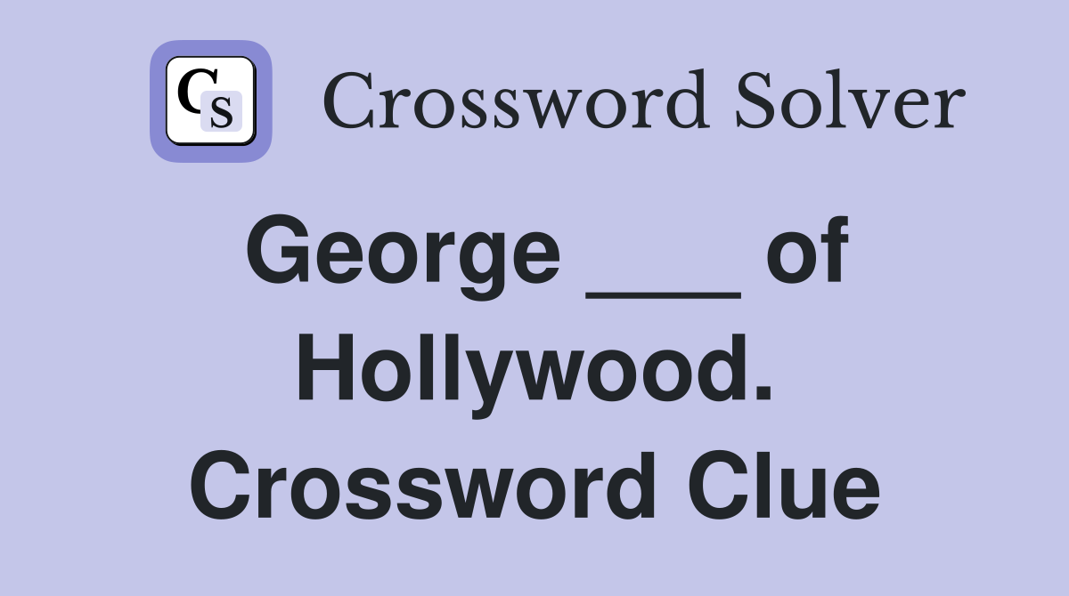 George ___ of Hollywood. Crossword Clue