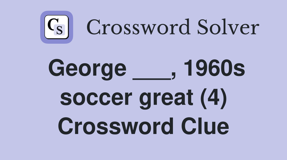 George ___, 1960s soccer great (4) Crossword Clue