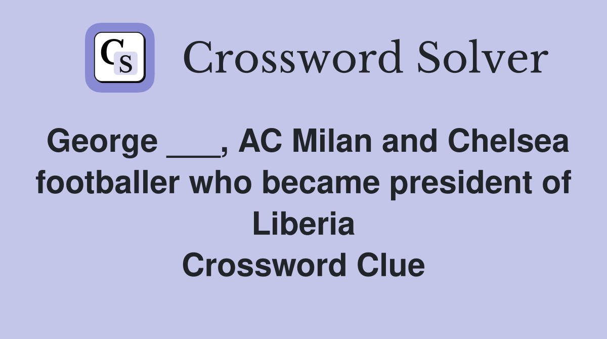 George ___, AC Milan and Chelsea footballer who became president of Liberia Crossword Clue