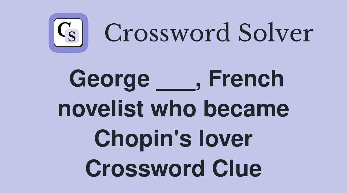 George ___, French novelist who became Chopin's lover Crossword Clue