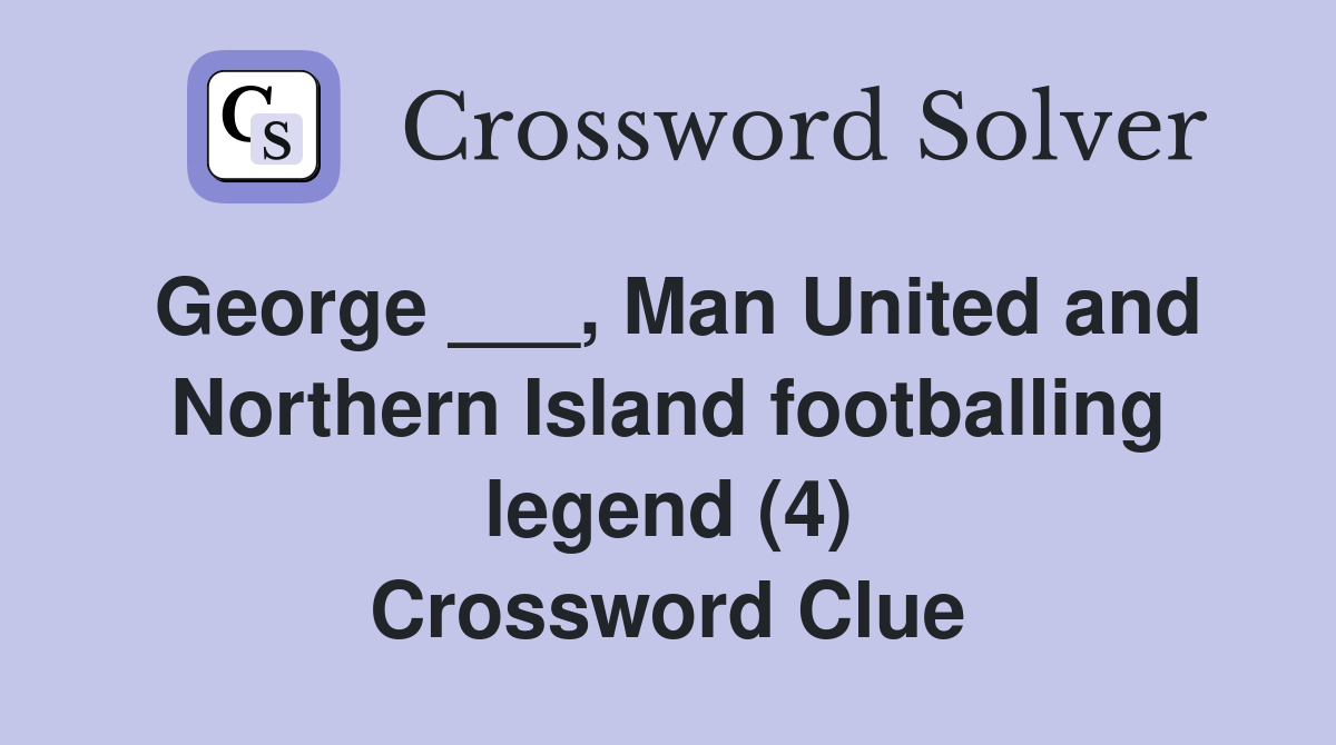 George ___, Man United and Northern Island footballing legend (4) Crossword Clue