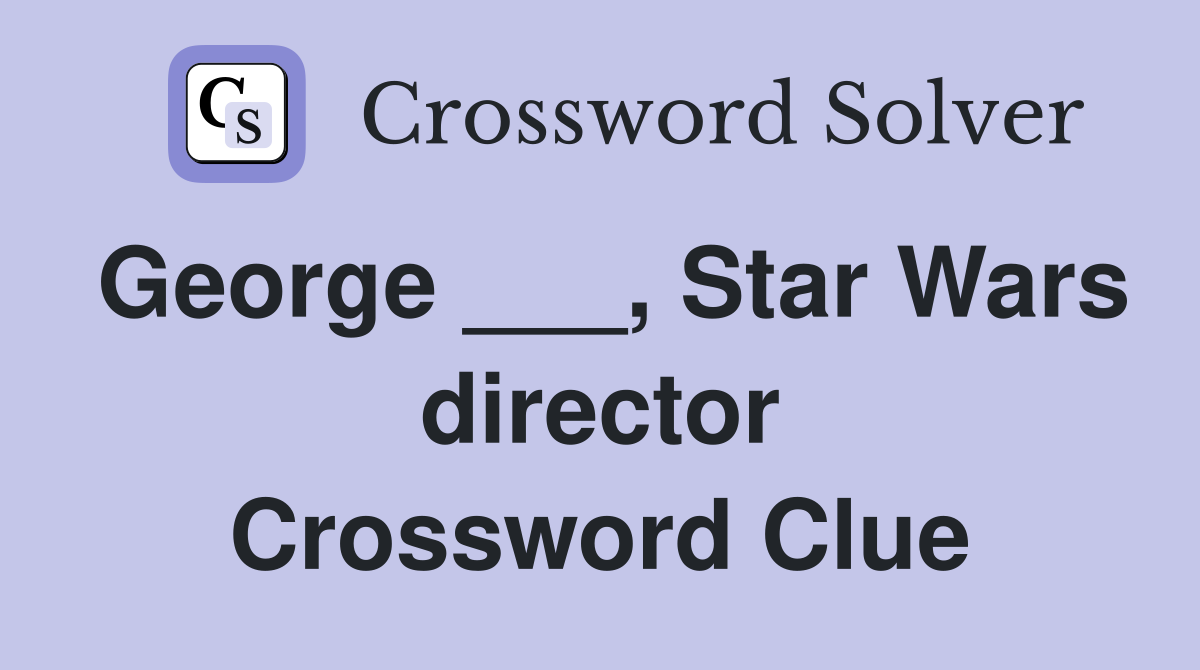 George ___, Star Wars director Crossword Clue