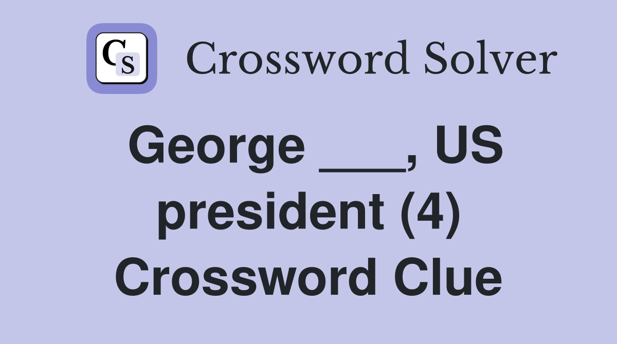 George ___, US president (4) Crossword Clue