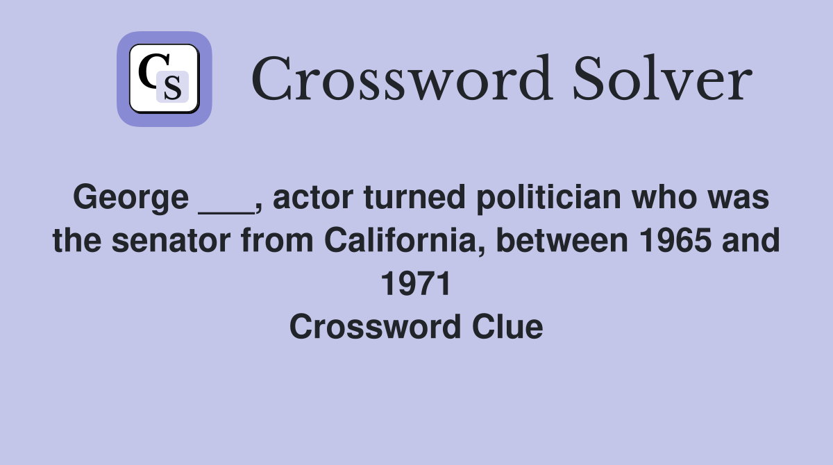 George ___, actor turned politician who was the senator from California, between 1965 and 1971 Crossword Clue